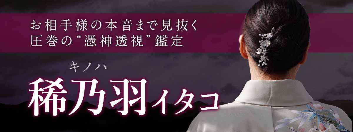 繋がった瞬間から始まる圧巻の霊視！現状・未来・お相手様の本音まで見抜く“憑神透視”鑑定 稀乃羽 (キノハ) イタコ