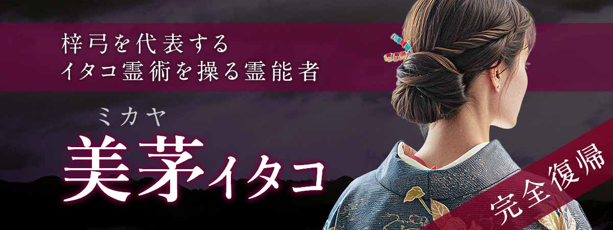 梓弓の人気霊能者《美茅霊能者》が熱烈な復帰オファーに応えついに完全復帰！再び奇跡の鑑定が動き出す！ 美茅 (ミカヤ) イタコ