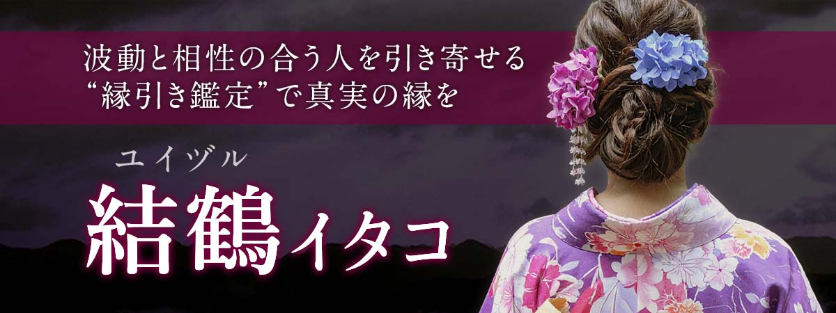 波動と相性の合う人を引き寄せる“縁引き鑑定”で真実の縁を引き寄せる! 結鶴 (ユイヅル) イタコ