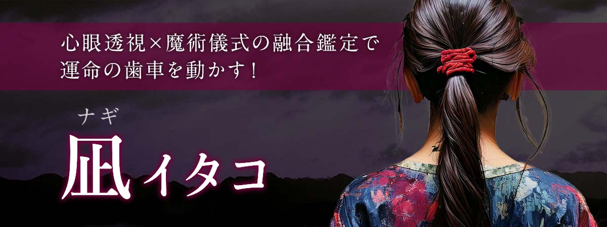 止まった運命に魔術の息吹を!心眼透視×魔術儀式の融合鑑定術で運命の歯車を動かす! 凪 (ナギ) イタコ